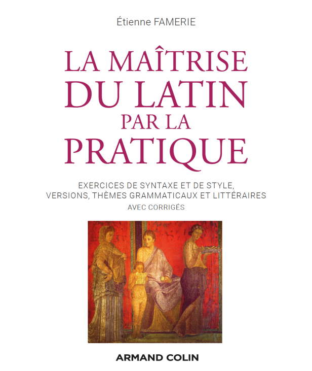 “La Maîtrise du latin par la pratique” d’Étienne Famerie
